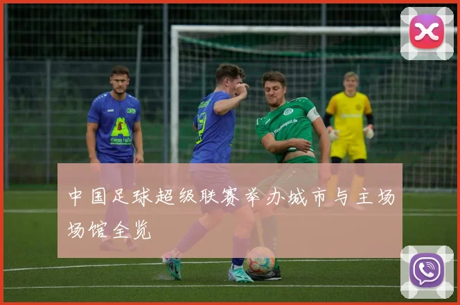 中国足球超级联赛举办城市与主场场馆全览